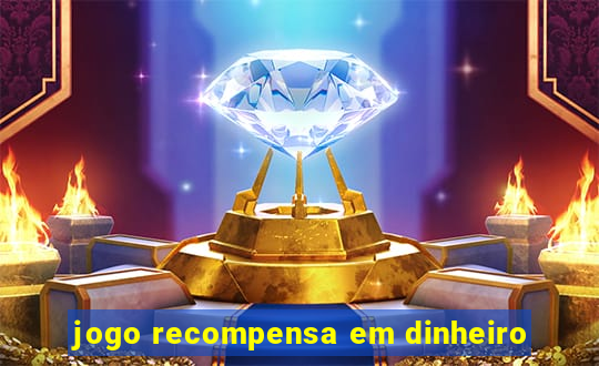 jogo recompensa em dinheiro